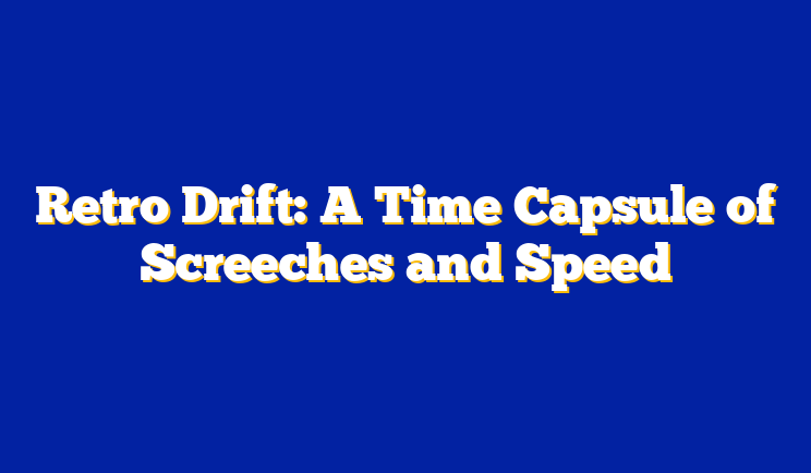 Retro Drift: A Time Capsule of Screeches and Speed