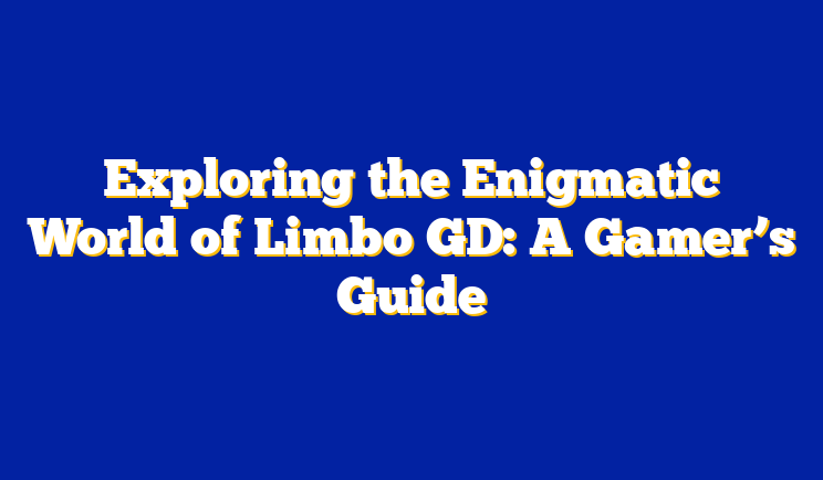 Exploring the Enigmatic World of Limbo GD: A Gamer’s Guide
