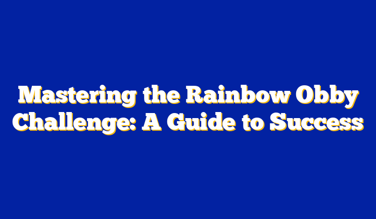 Mastering the Rainbow Obby Challenge: A Guide to Success