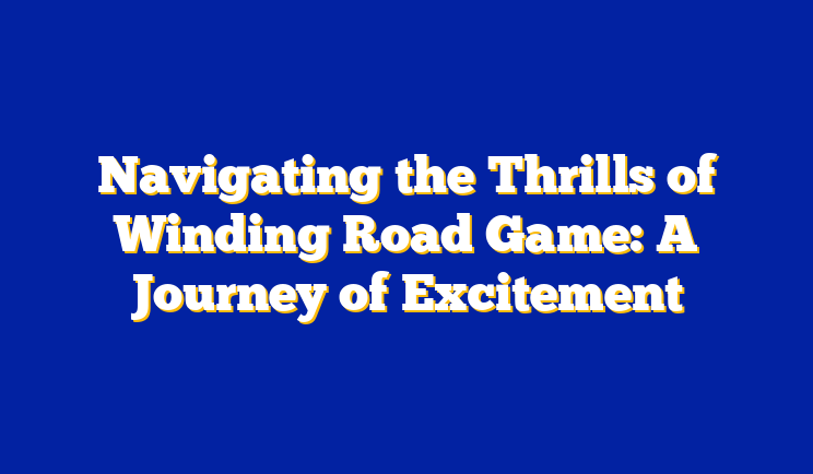 Navigating the Thrills of Winding Road Game: A Journey of Excitement