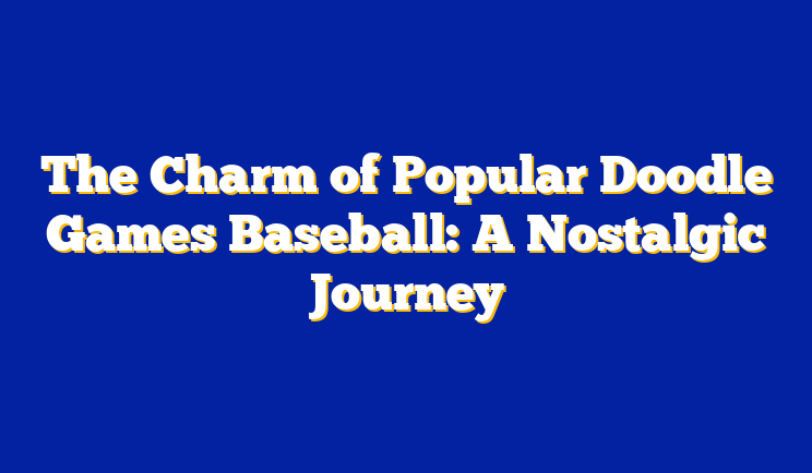 The Charm of Popular Doodle Games Baseball: A Nostalgic Journey