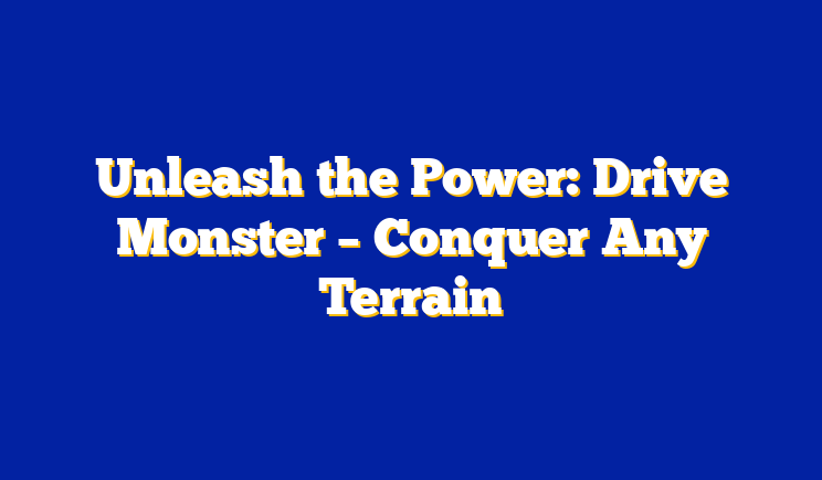 Unleash the Power: Drive Monster – Conquer Any Terrain