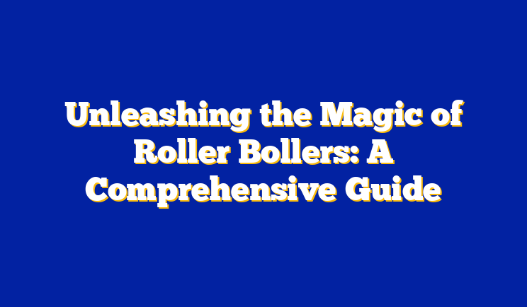 Unleashing the Magic of Roller Bollers: A Comprehensive Guide