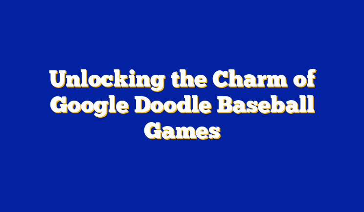 Unlocking the Charm of Google Doodle Baseball Games