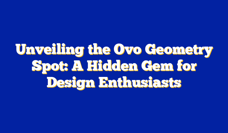 Unveiling the Ovo Geometry Spot: A Hidden Gem for Design Enthusiasts