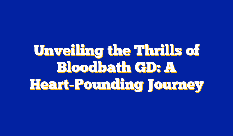 Unveiling the Thrills of Bloodbath GD: A Heart-Pounding Journey